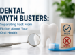 Dental Myth Busters – Separating Fact From Fiction About Your Oral Health