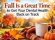 Fall is a great time to get your dental health back on track