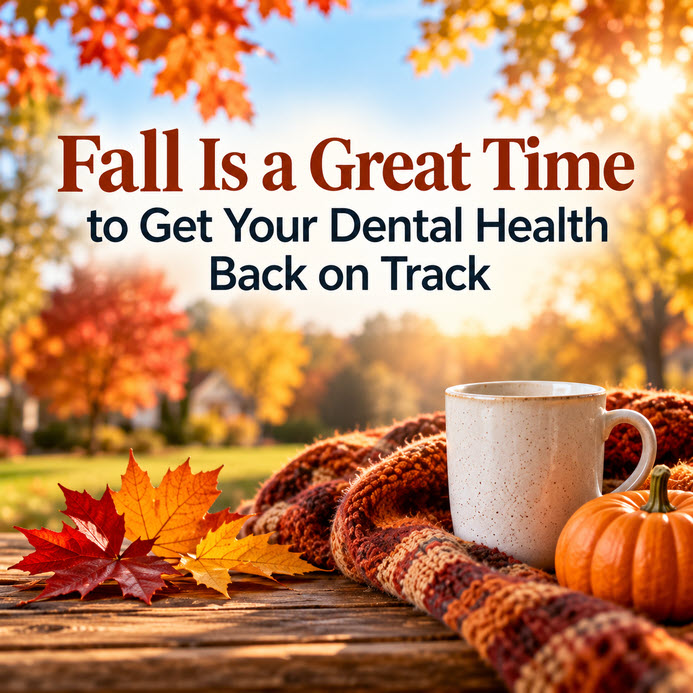 Fall is a great time to get your dental health back on track